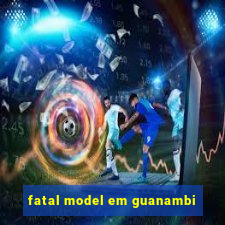 fatal model em guanambi